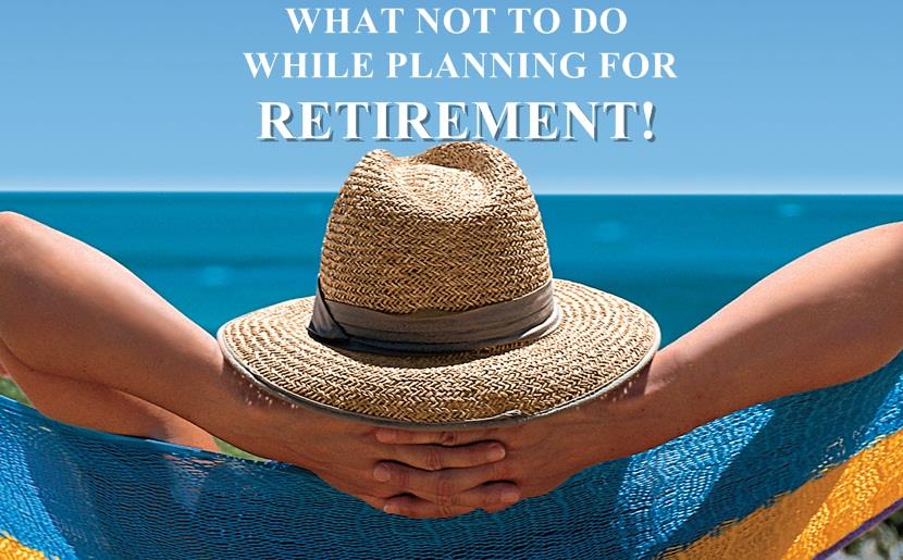 What Not to do While Planning for Retirement! 